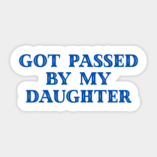 Got Passed By My Daughter – Varsity Dad Humor Sticker